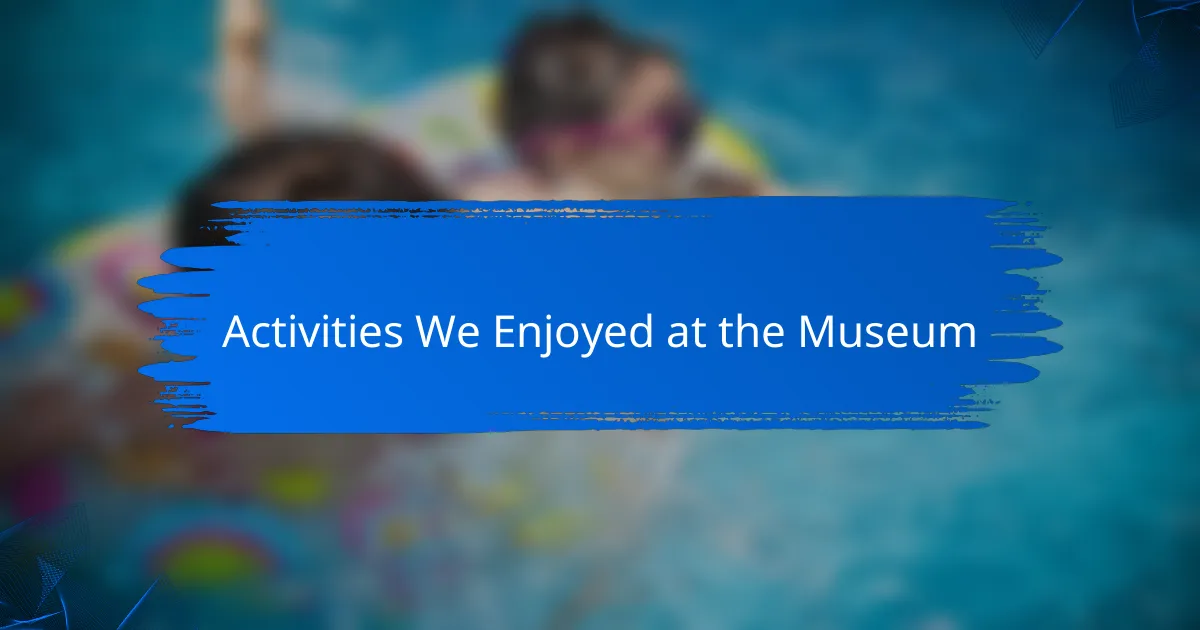 Activities We Enjoyed at the Museum