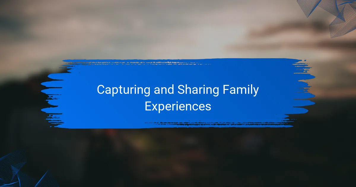 Capturing and Sharing Family Experiences