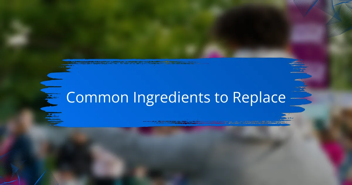 Common Ingredients to Replace