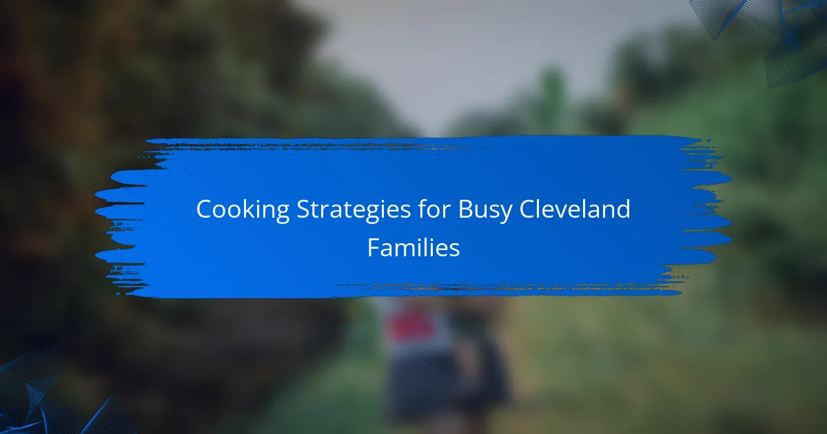 Cooking Strategies for Busy Cleveland Families