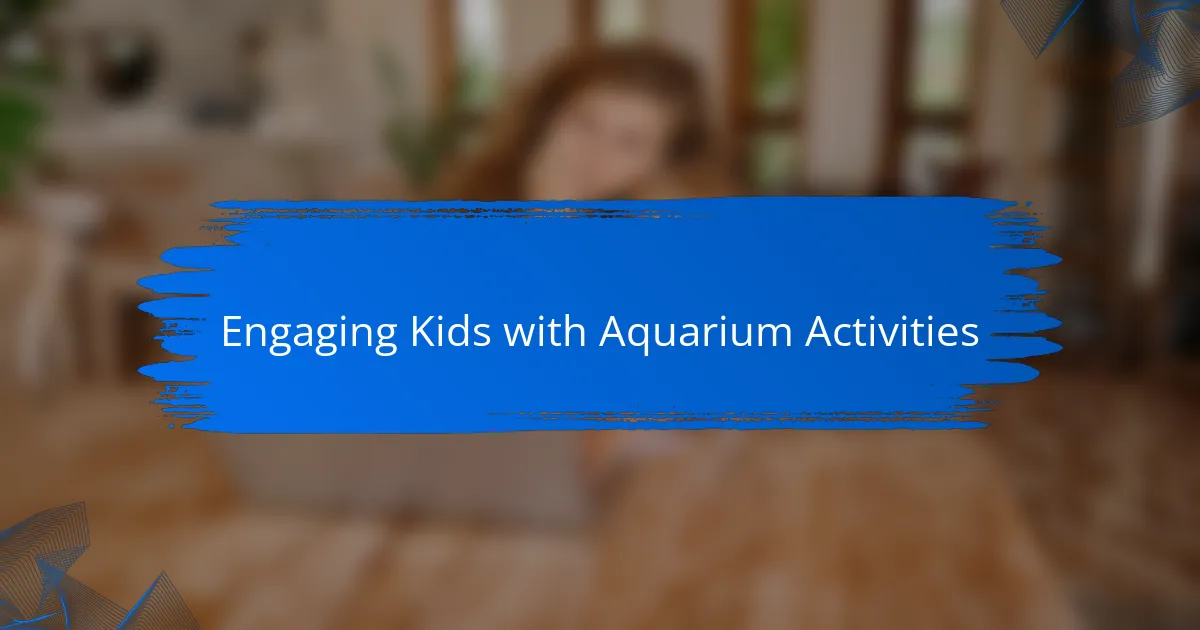 Engaging Kids with Aquarium Activities