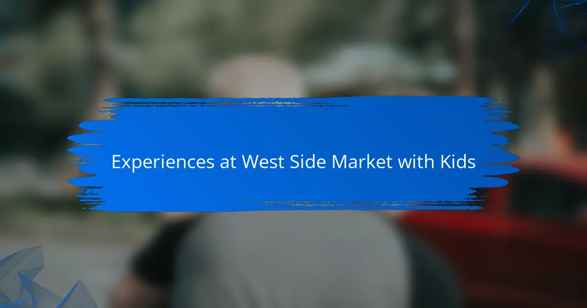 Experiences at West Side Market with Kids