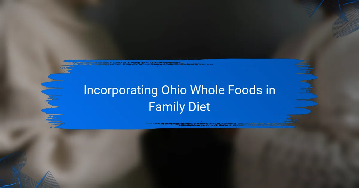 Incorporating Ohio Whole Foods in Family Diet