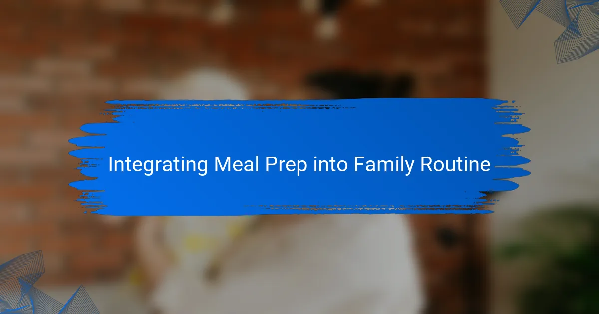 Integrating Meal Prep into Family Routine