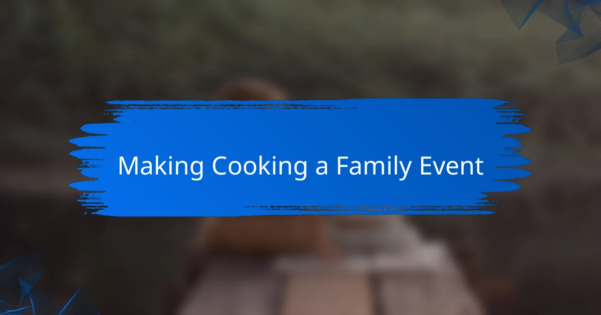 Making Cooking a Family Event