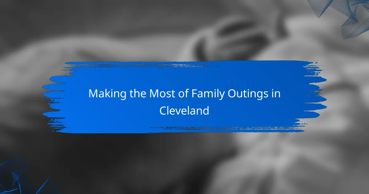 Making the Most of Family Outings in Cleveland