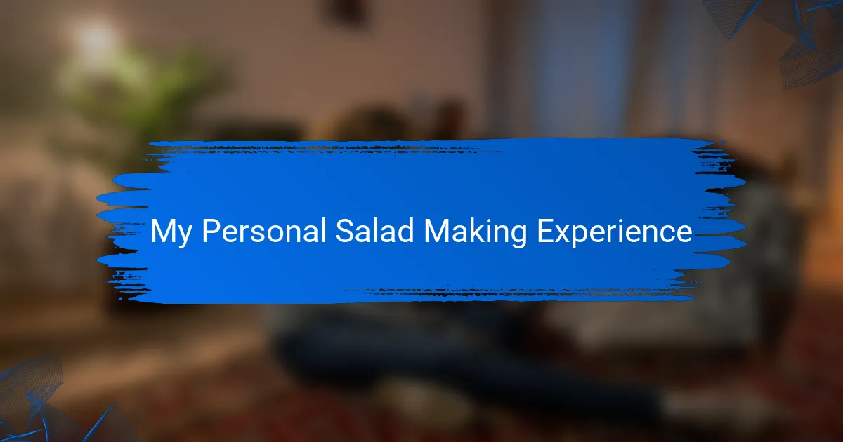 My Personal Salad Making Experience