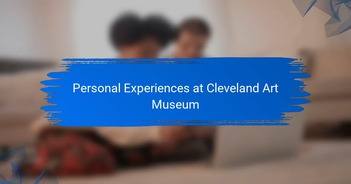 Personal Experiences at Cleveland Art Museum