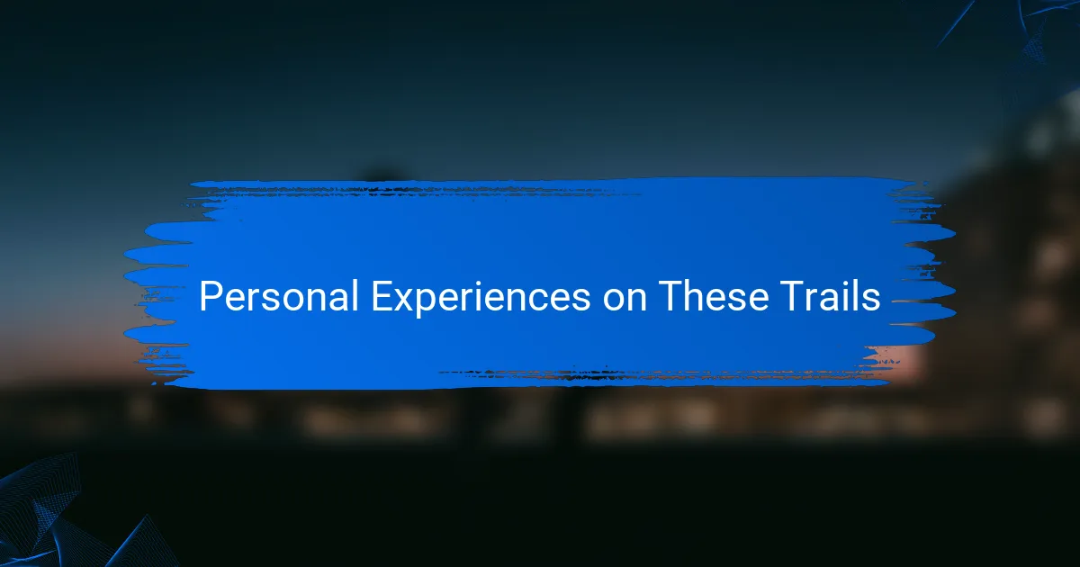 Personal Experiences on These Trails