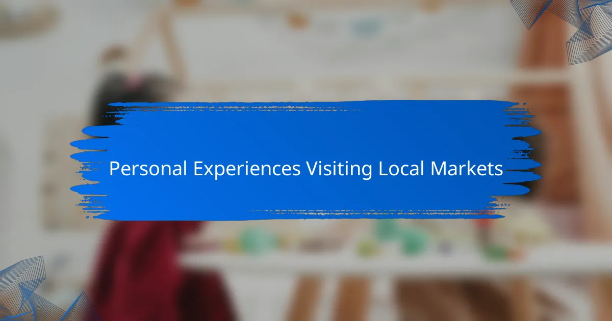 Personal Experiences Visiting Local Markets