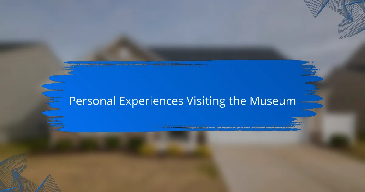 Personal Experiences Visiting the Museum