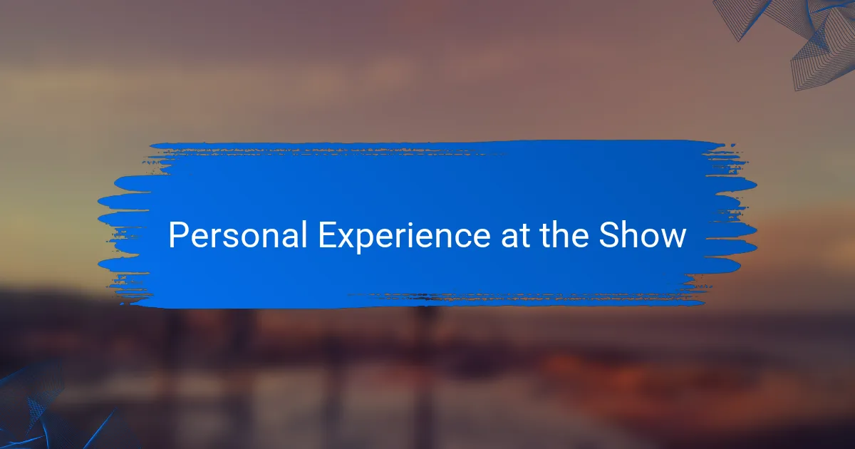 Personal Experience at the Show