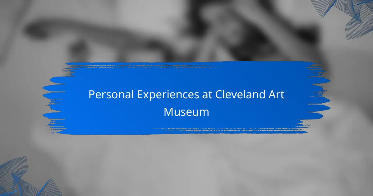 Personal Experiences at Cleveland Art Museum