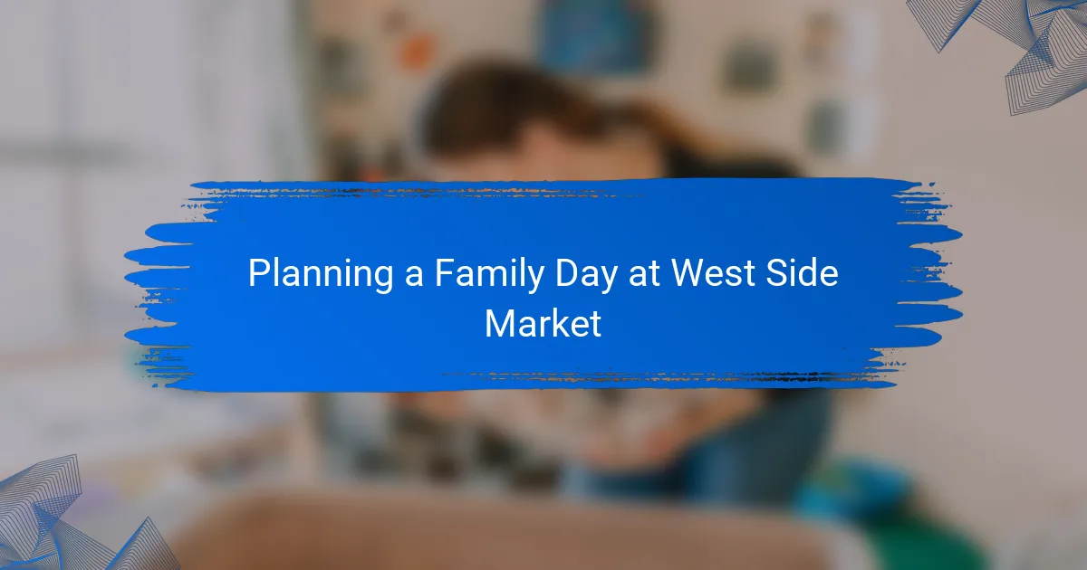 Planning a Family Day at West Side Market