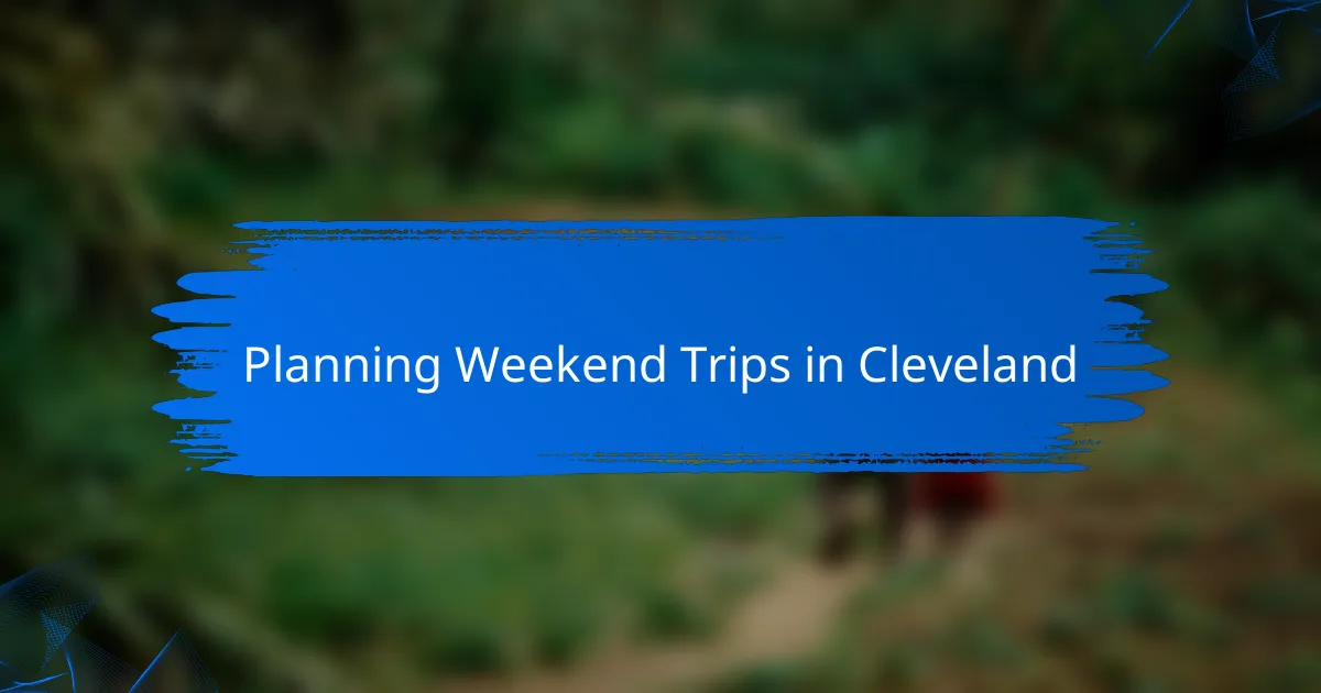 Planning Weekend Trips in Cleveland