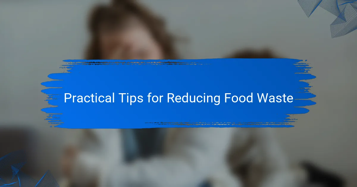 Practical Tips for Reducing Food Waste