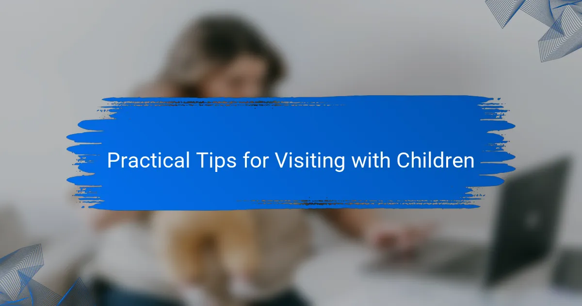 Practical Tips for Visiting with Children