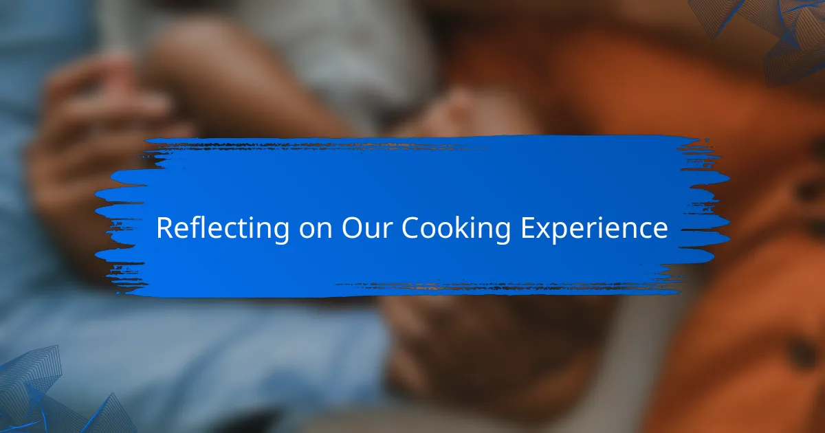 Reflecting on Our Cooking Experience