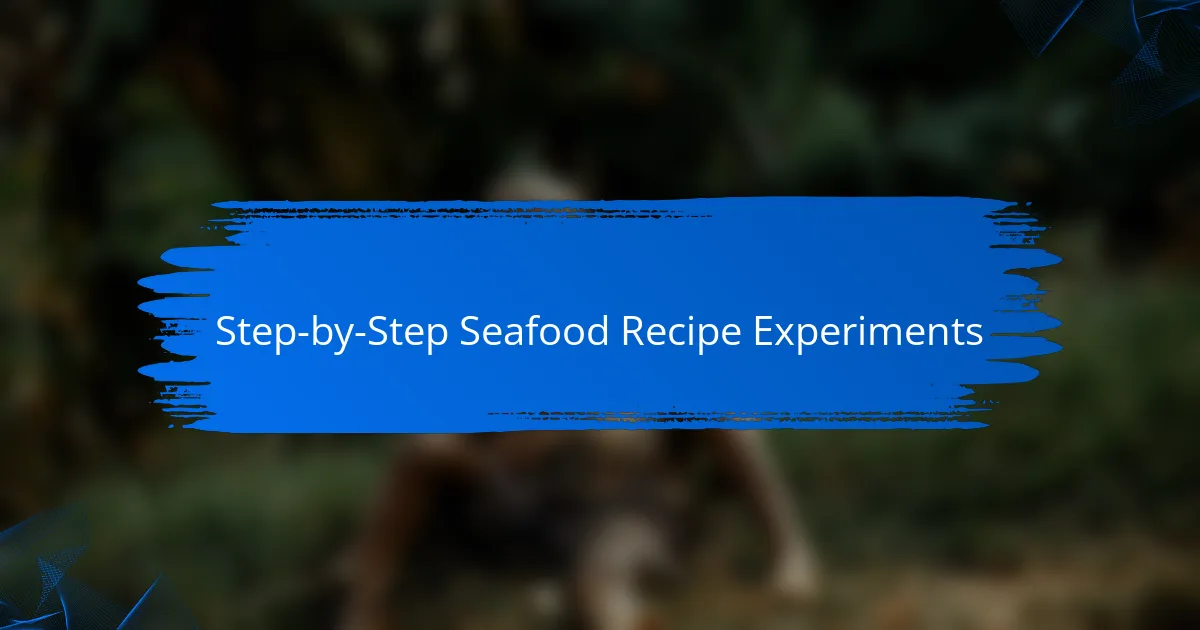 Step-by-Step Seafood Recipe Experiments