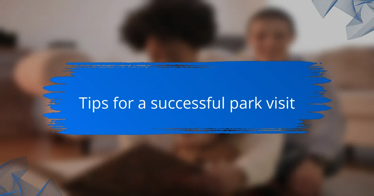 Tips for a successful park visit