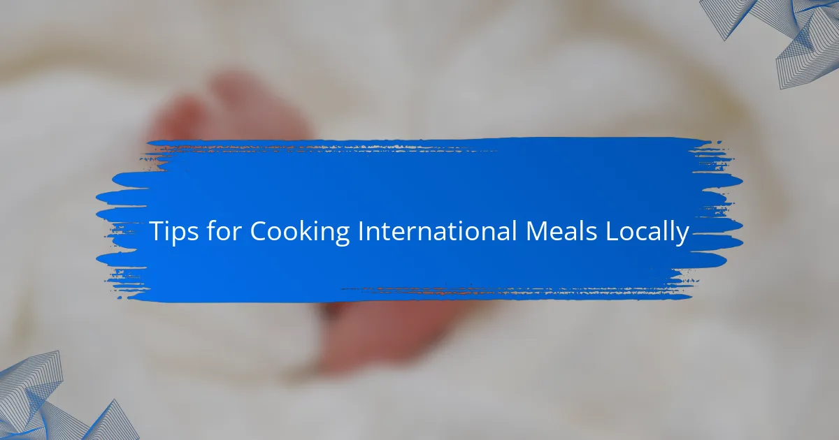 Tips for Cooking International Meals Locally