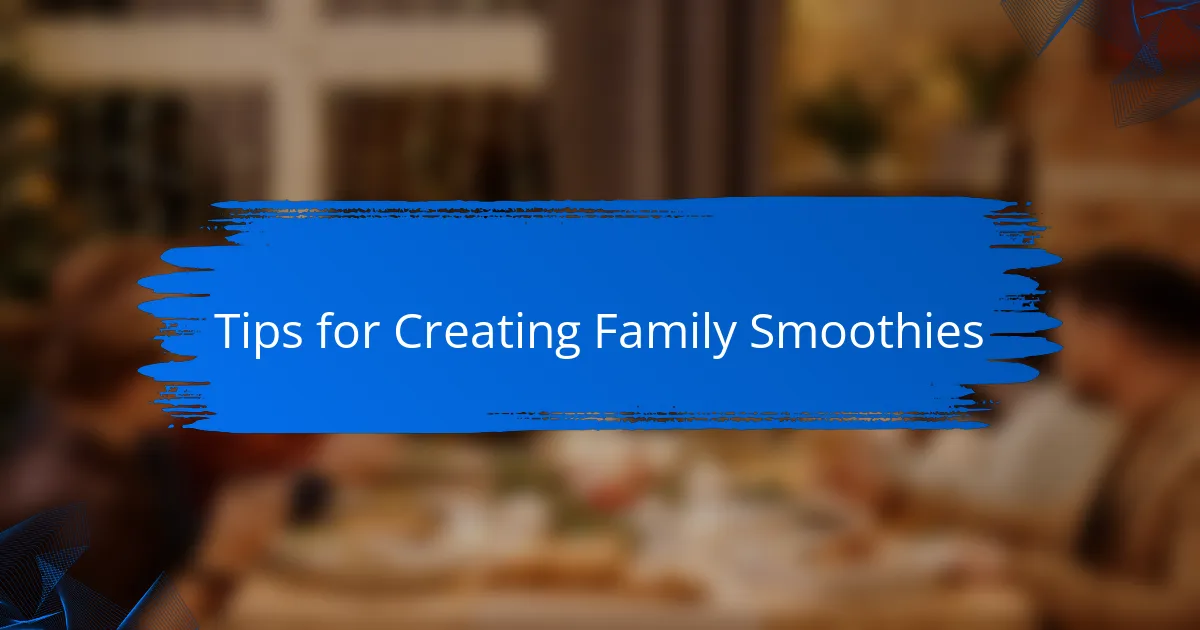 Tips for Creating Family Smoothies