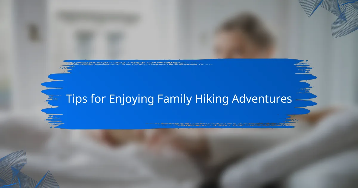 Tips for Enjoying Family Hiking Adventures