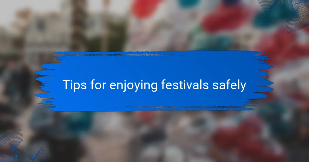Tips for enjoying festivals safely