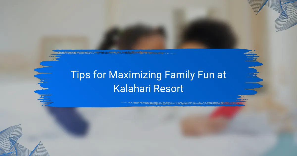 Tips for Maximizing Family Fun at Kalahari Resort