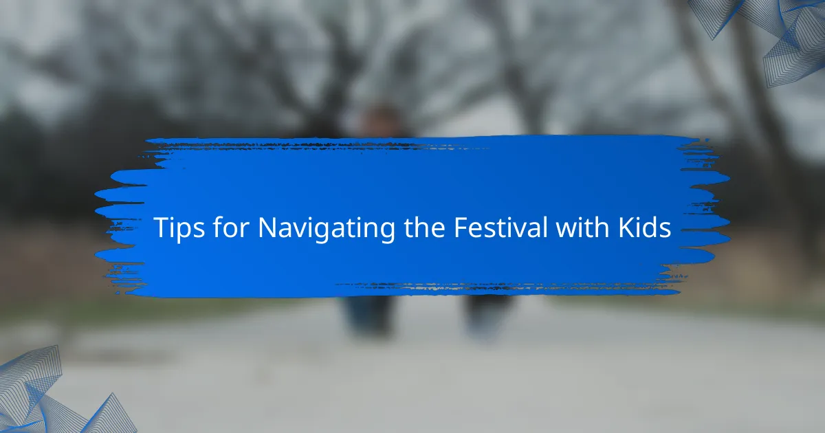 Tips for Navigating the Festival with Kids