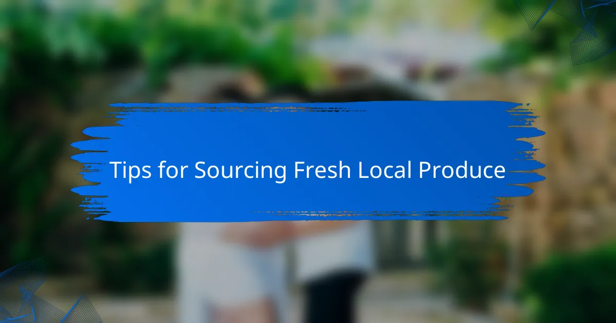 Tips for Sourcing Fresh Local Produce