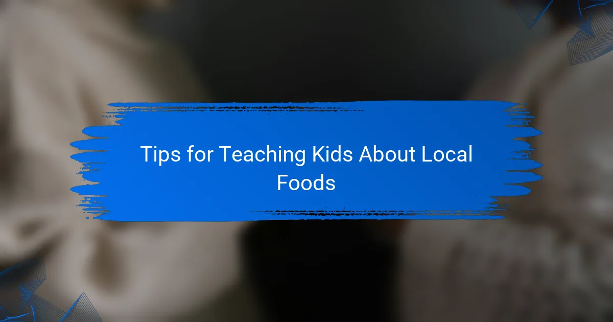 Tips for Teaching Kids About Local Foods