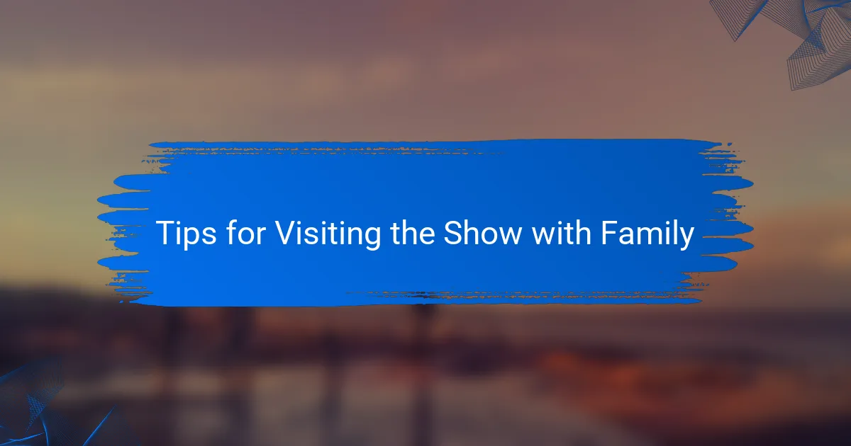 Tips for Visiting the Show with Family
