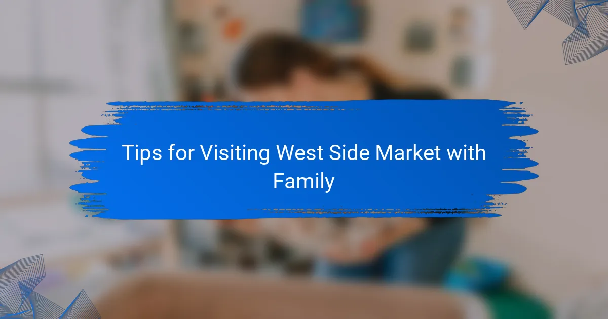 Tips for Visiting West Side Market with Family