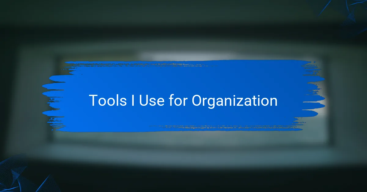 Tools I Use for Organization