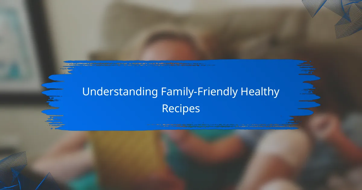 Understanding Family-Friendly Healthy Recipes