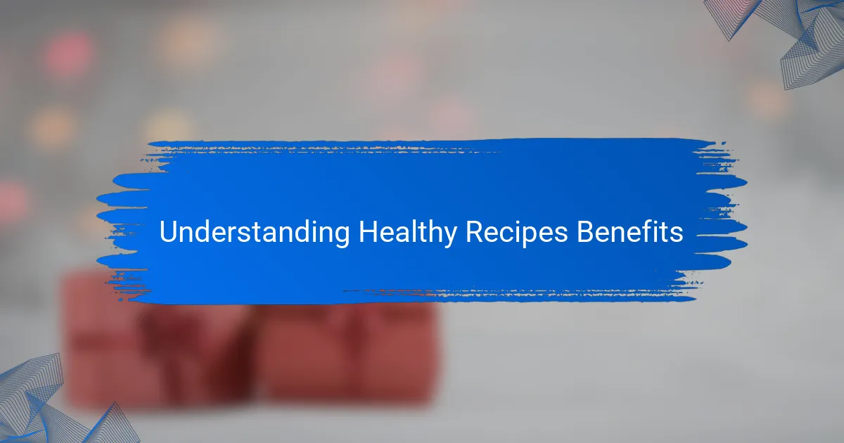 Understanding Healthy Recipes Benefits