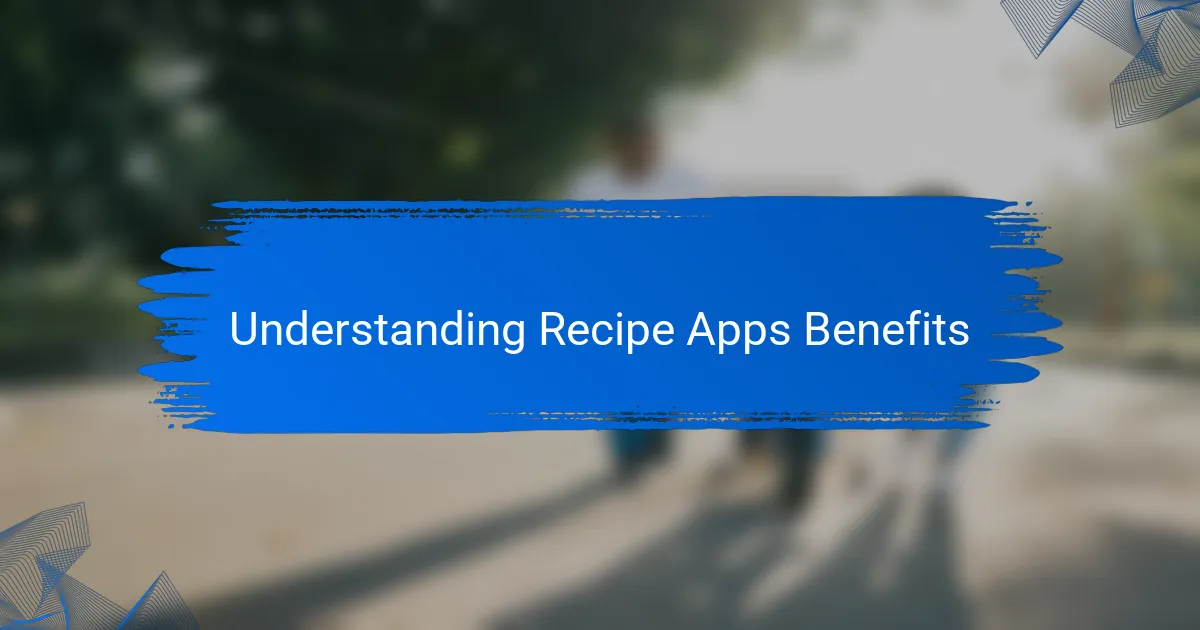 Understanding Recipe Apps Benefits