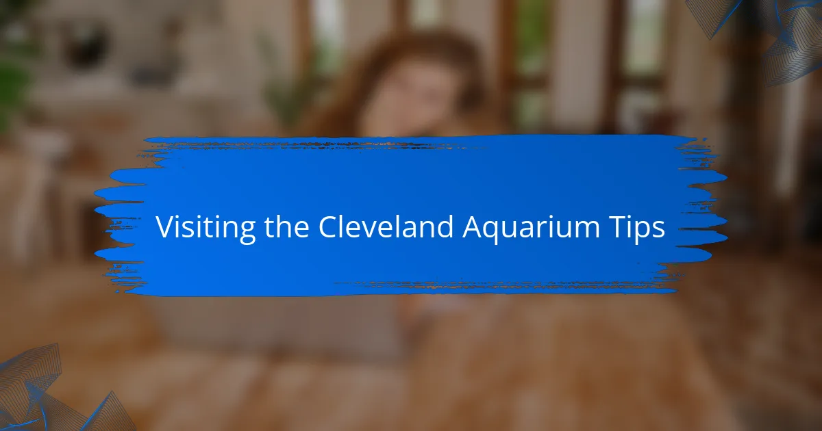 Visiting the Cleveland Aquarium Tips